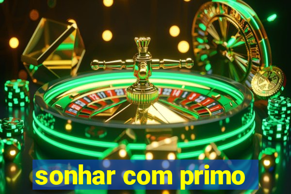 sonhar com primo